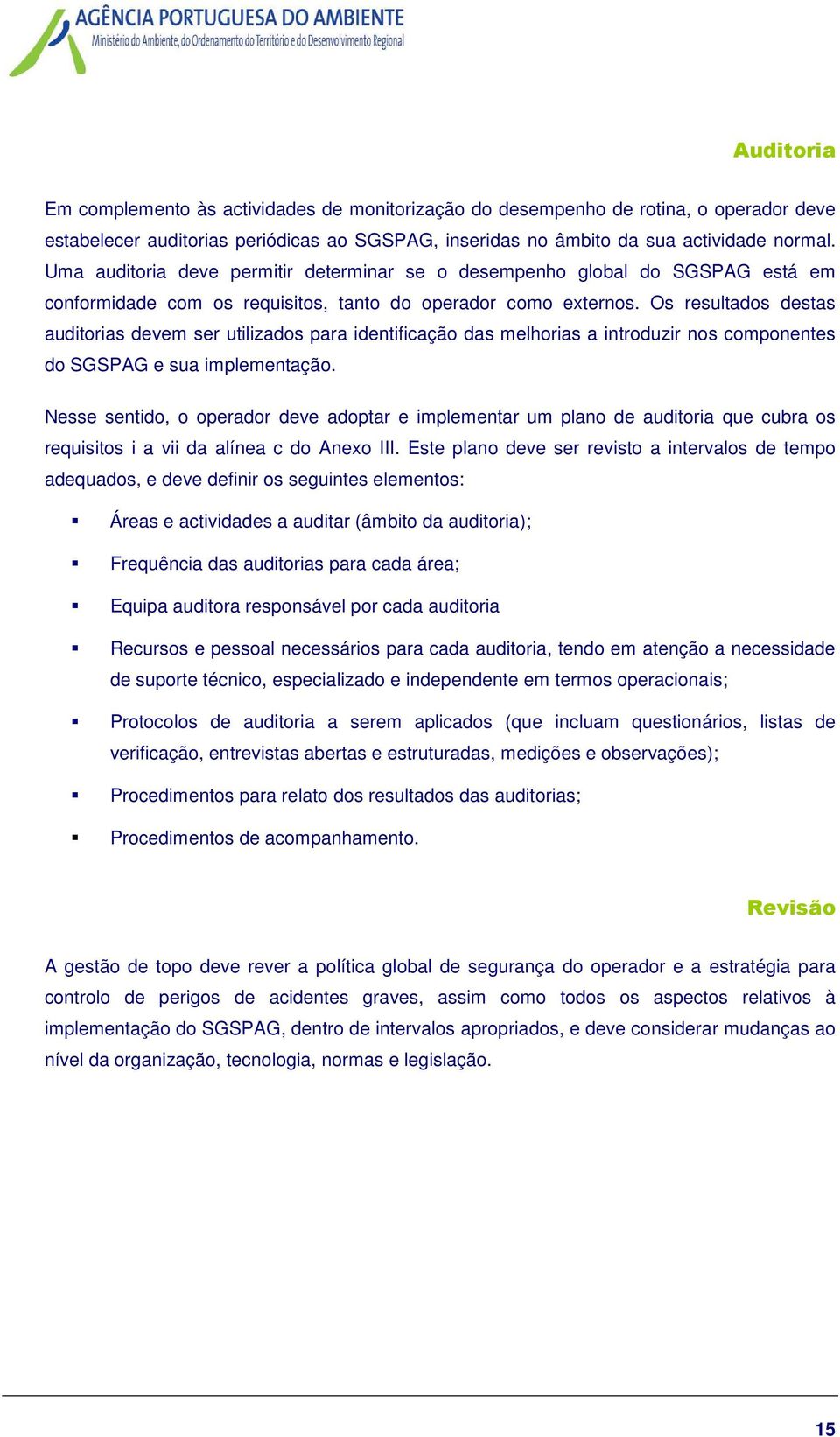 Os resultados destas auditorias devem ser utilizados para identificação das melhorias a introduzir nos componentes do SGSPAG e sua implementação.