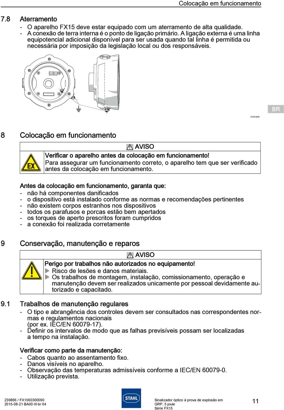 8 Colocação em funcionamento Verificar o aparelho antes da colocação em funcionamento! Para assegurar um funcionamento correto, o aparelho tem que ser verificado antes da colocação em funcionamento.