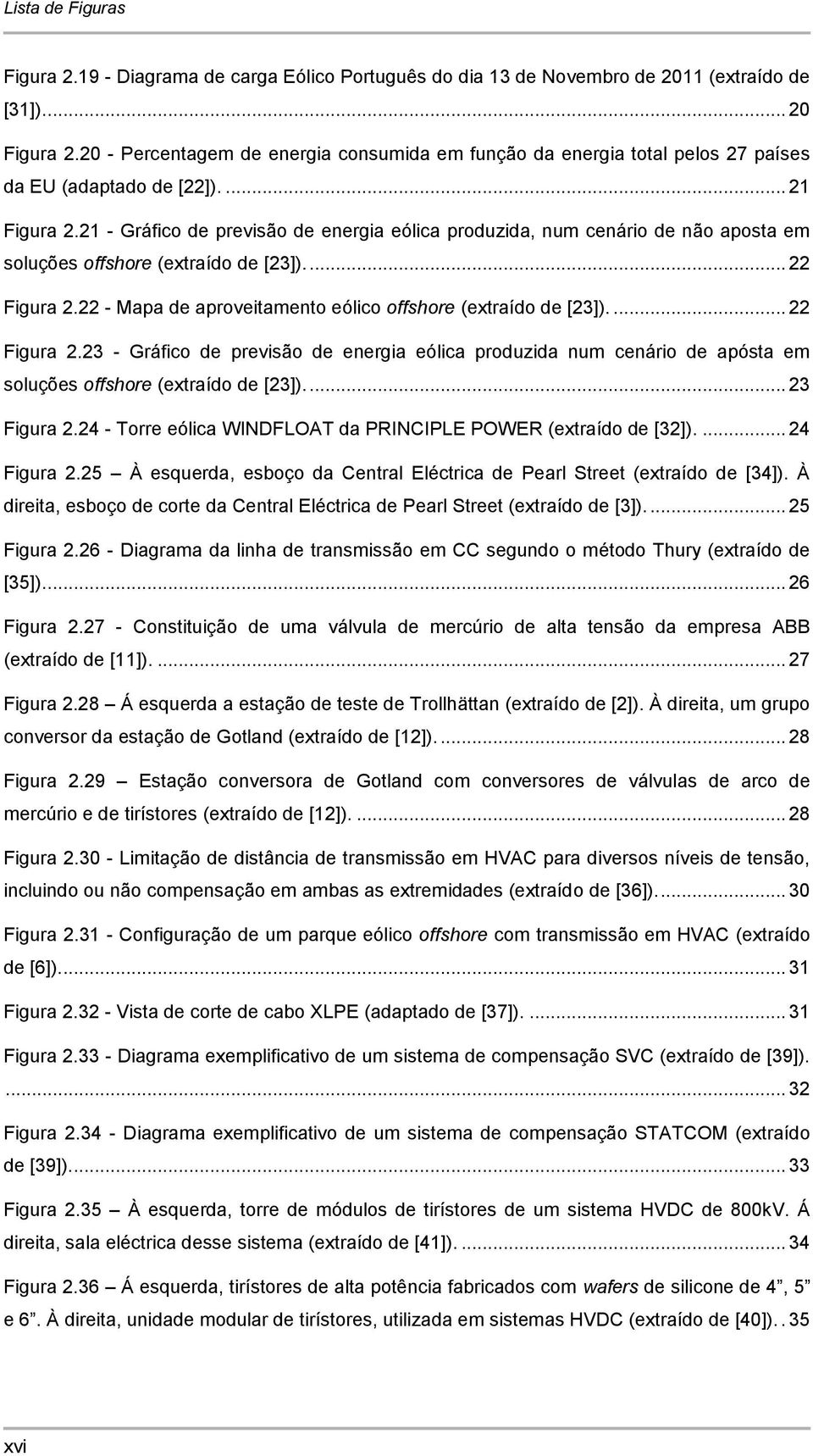 - Gráfico de previsão de energia eólica produzida, num cenário de não aposta em soluções offshore (extraído de [])... Figura.