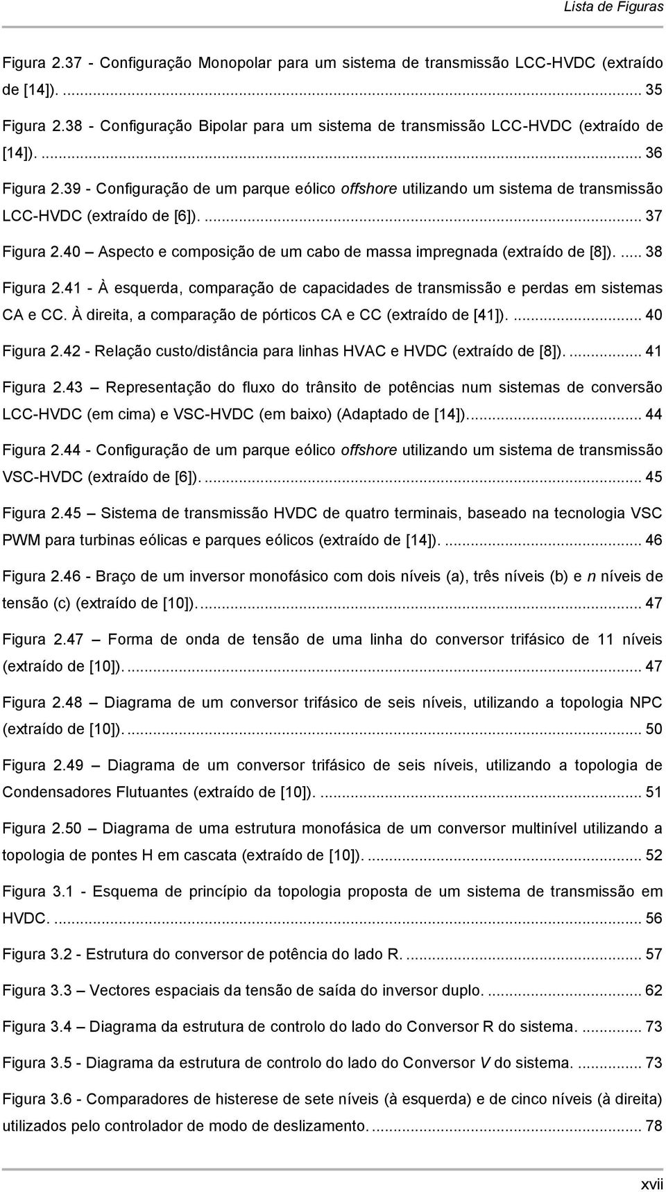 9 - Configuração de um parque eólico offshore utilizando um sistema de transmissão LCC-HDC (extraído de [6]).... 7 Figura.40 Aspecto e composição de um cabo de massa impregnada (extraído de [8]).