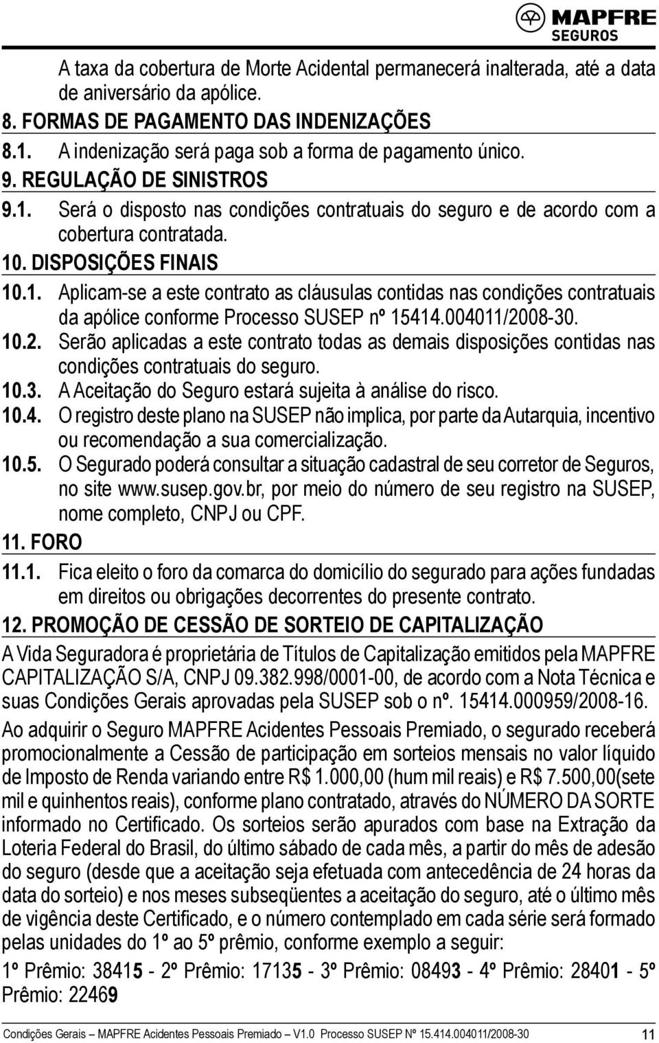 DISPOSIÇÕES FINAIS 10.1. Aplicam-se a este contrato as cláusulas contidas nas condições contratuais da apólice conforme Processo SUSEP nº 15414.004011/20