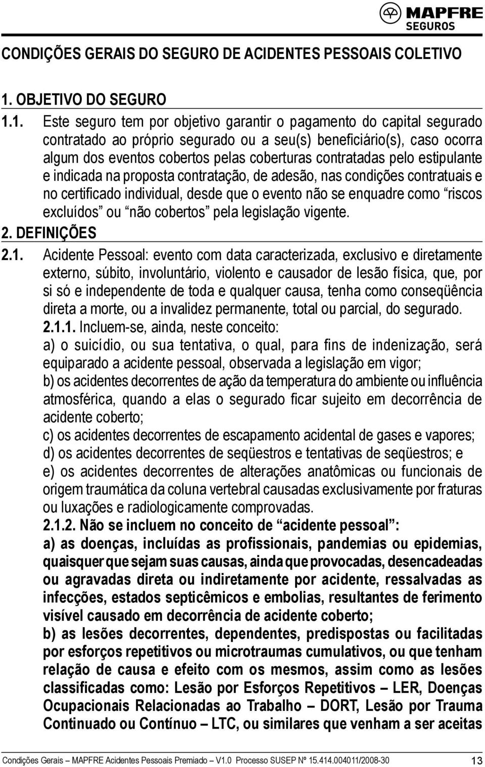 1. Este seguro tem por objetivo garantir o pagamento do capital segurado contratado ao próprio segurado ou a seu(s) beneficiário(s), caso ocorra algum dos eventos cobertos pelas coberturas