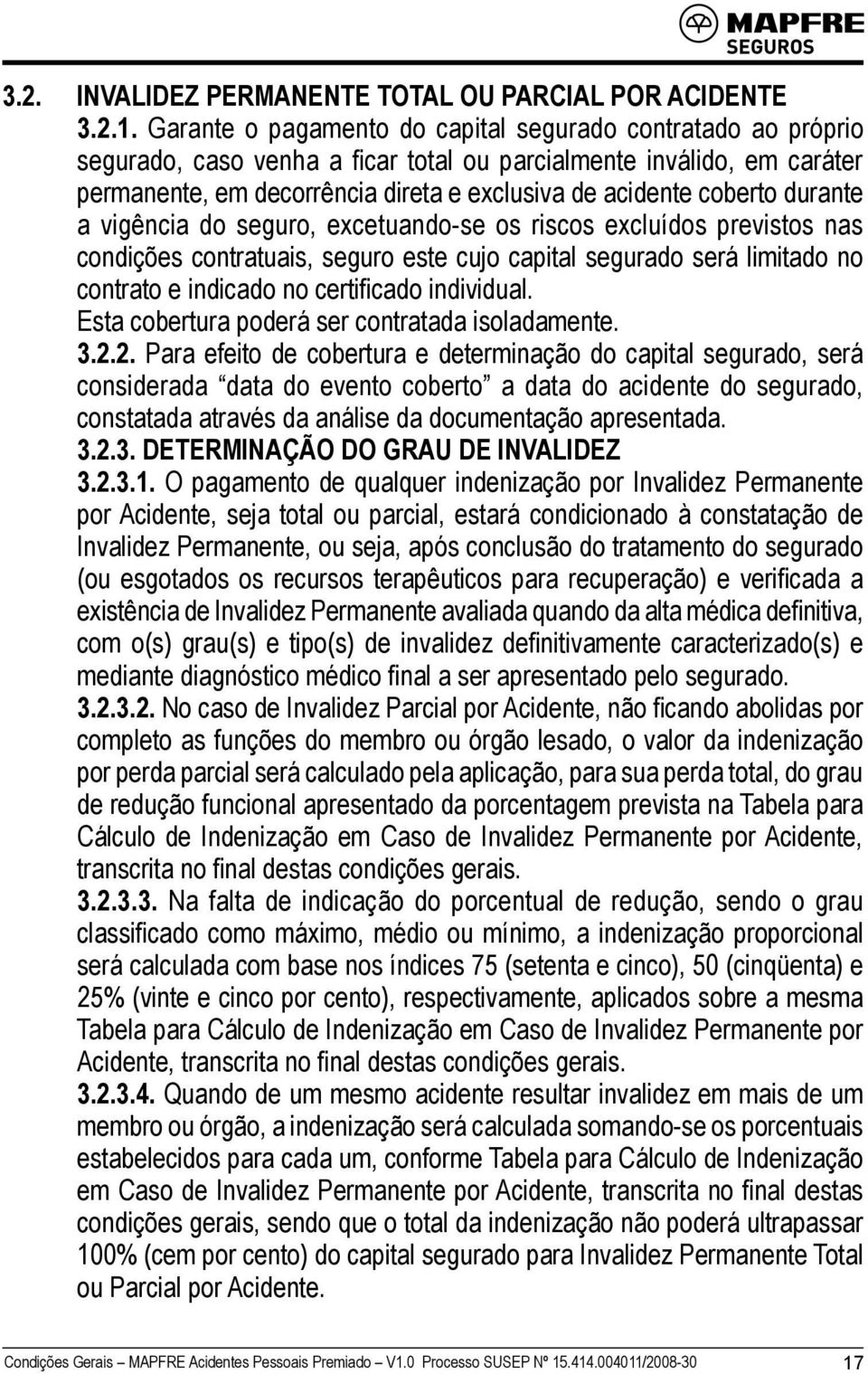 durante a vigência do seguro, excetuando-se os riscos excluídos previstos nas condições contratuais, seguro este cujo capital segurado será limitado no contrato e indicado no certificado individual.