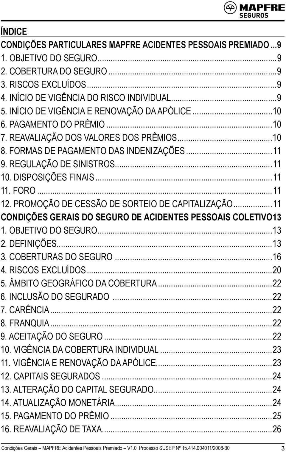 DISPOSIÇÕES FINAIS...11 11. FORO...11 12. PROMOÇÃO DE CESSÃO DE SORTEIO DE CAPITALIZAÇÃO...11 CONDIÇÕES GERAIS DO SEGURO DE ACIDENTES PESSOAIS COLETIVO.13 1. OBJETIVO DO SEGURO...13 2. DEFINIÇÕES.