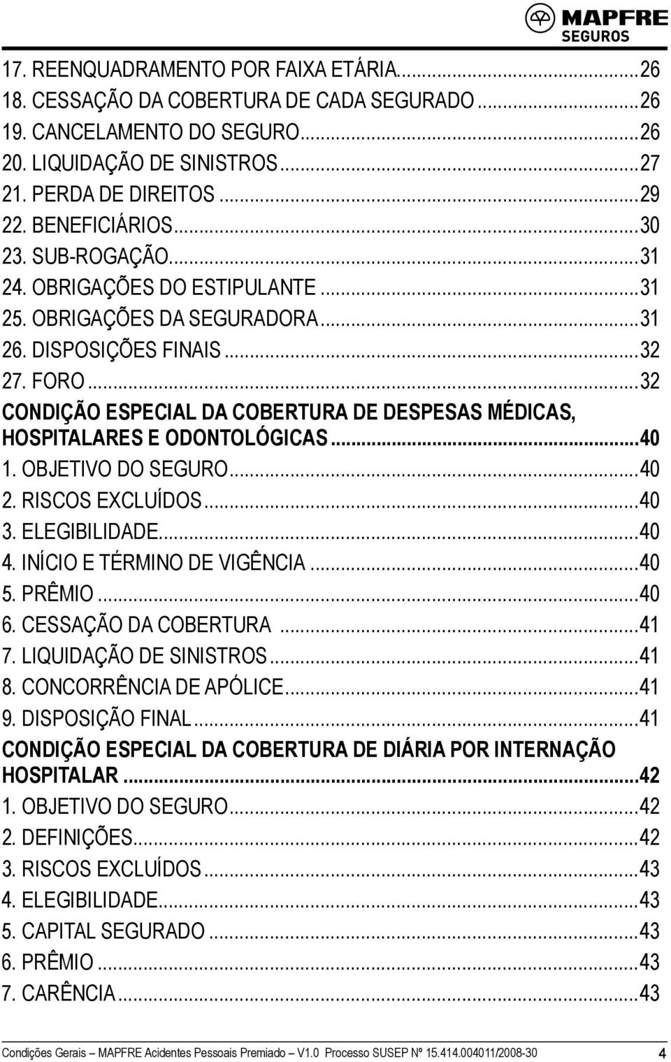 ..32 Condição Especial da Cobertura de Despesas Médicas, Hospitalares e Odontológicas...40 1. OBJETIVO DO SEGURO...40 2. RISCOS EXCLUÍDOS...40 3. ELEGIBILIDADE...40 4. INÍCIO E TÉRMINO DE VIGÊNCIA.