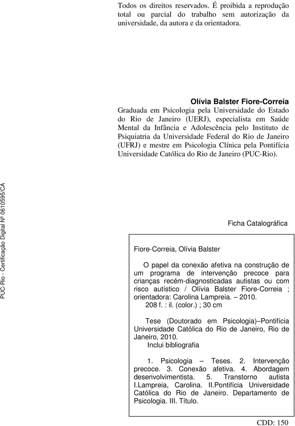 Universidade Federal do Rio de Janeiro (UFRJ) e mestre em Psicologia Clínica pela Pontifícia Universidade Católica do Rio de Janeiro (PUC-Rio).