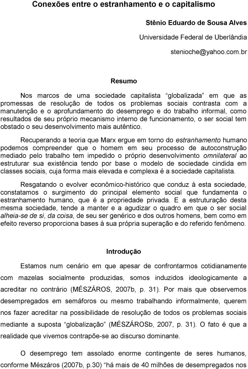 informal, como resultados de seu próprio mecanismo interno de funcionamento, o ser social tem obstado o seu desenvolvimento mais autêntico.