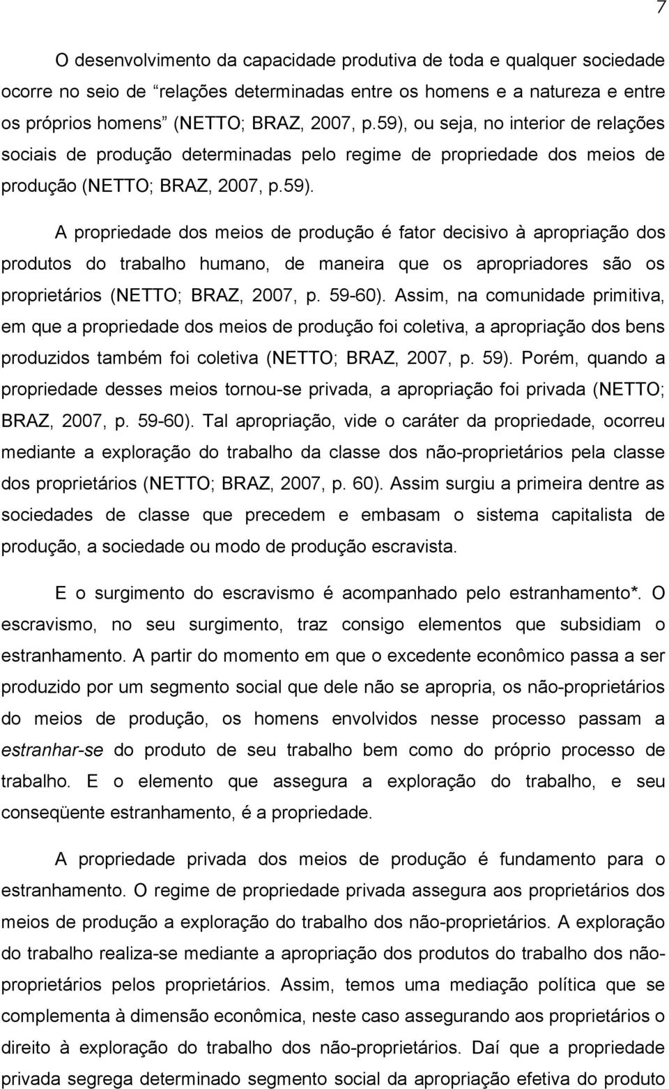 59-60). Assim, na comunidade primitiva, em que a propriedade dos meios de produção foi coletiva, a apropriação dos bens produzidos também foi coletiva (NETTO; BRAZ, 2007, p. 59).