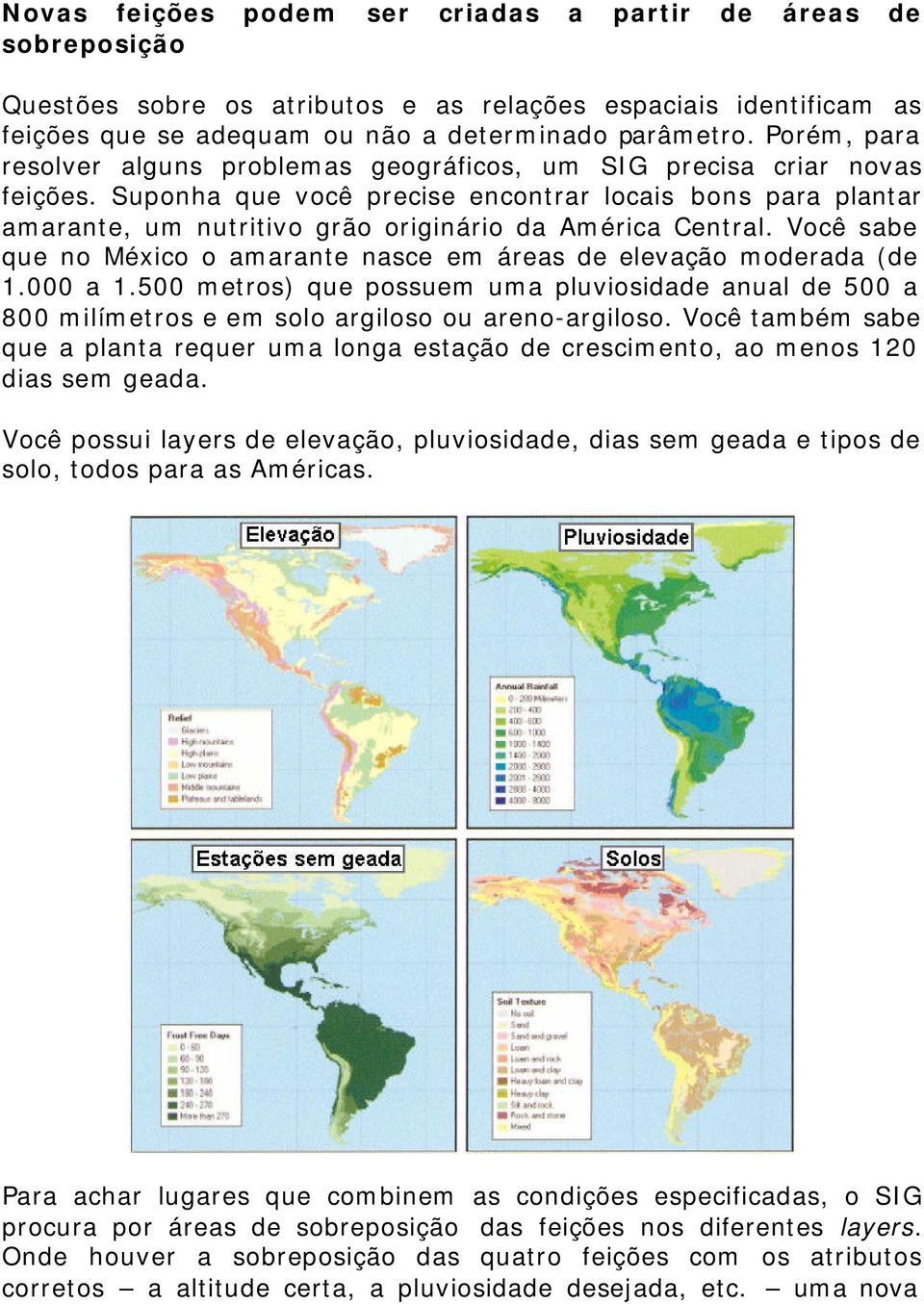 Suponha que você precise encontrar locais bons para plantar amarante, um nutritivo grão originário da América Central. Você sabe que no México o amarante nasce em áreas de elevação moderada (de 1.