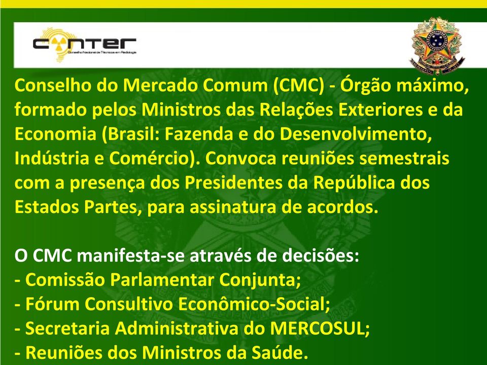 Convoca reuniões semestrais com a presença dos Presidentes da República dos Estados Partes, para assinatura de acordos.