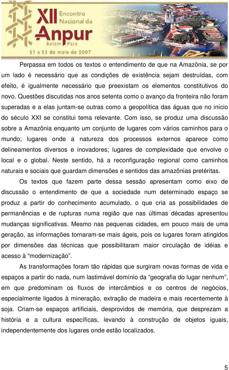 Questões discutidas nos anos setenta como o avanço da fronteira não foram superadas e a elas juntam-se outras como a geopolítica das águas que no início do século XXI se constitui tema relevante.