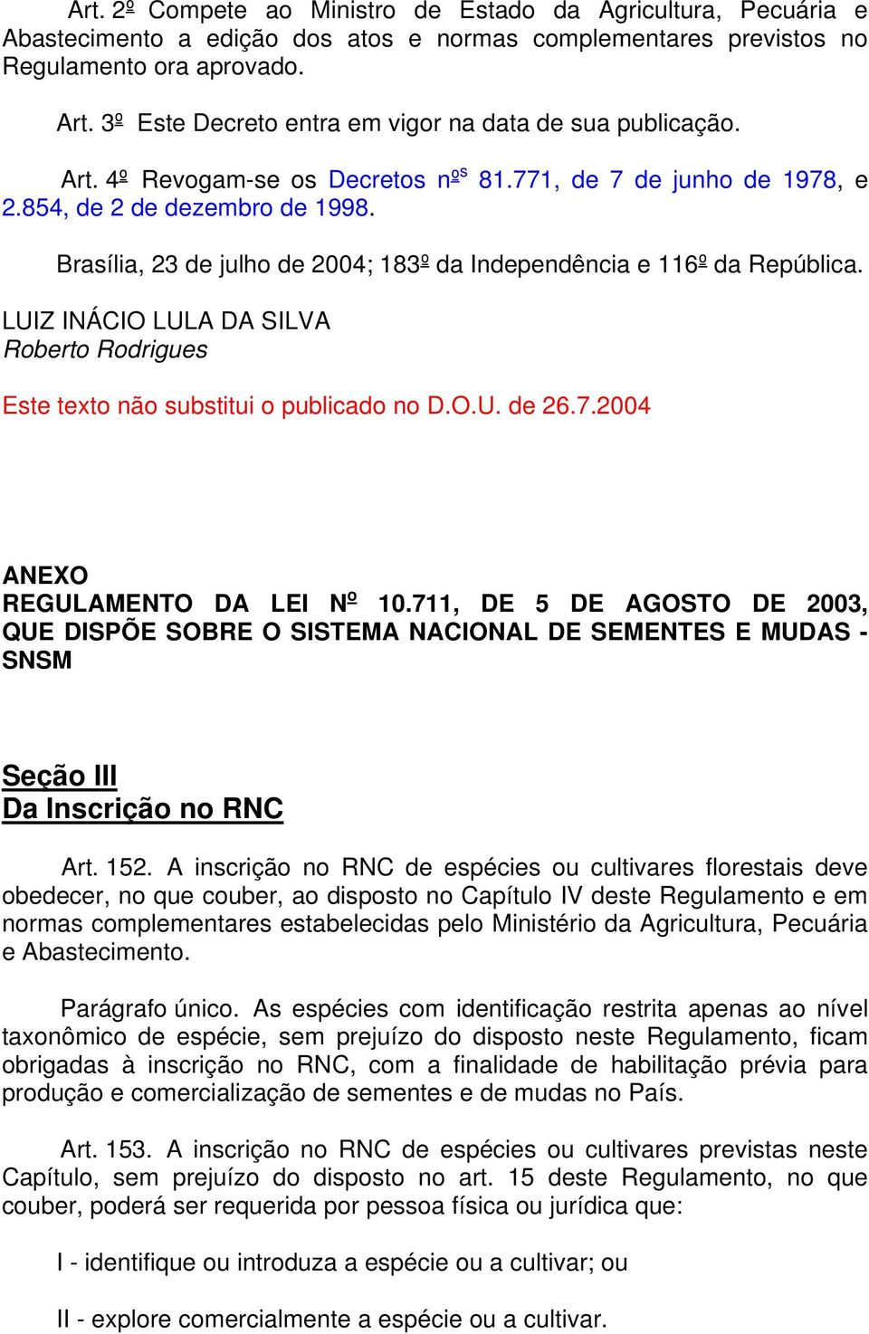 Brasília, 23 de julho de 2004; 183º da Independência e 116º da República. LUIZ INÁCIO LULA DA SILVA Roberto Rodrigues Este texto não substitui o publicado no D.O.U. de 26.7.