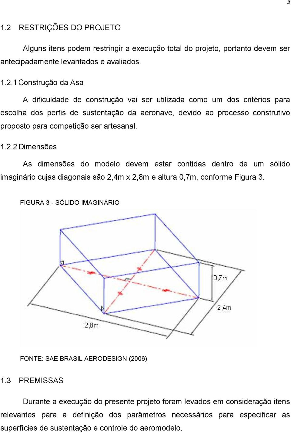 1 Construção da Asa A dificuldade de construção vai ser utilizada como um dos critérios para escolha dos perfis de sustentação da aeronave, devido ao processo construtivo proposto para competição ser