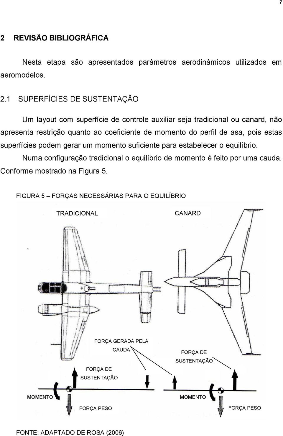 suficiente para estabelecer o equilíbrio. Numa configuração tradicional o equilíbrio de momento é feito por uma cauda. Conforme mostrado na Figura 5.