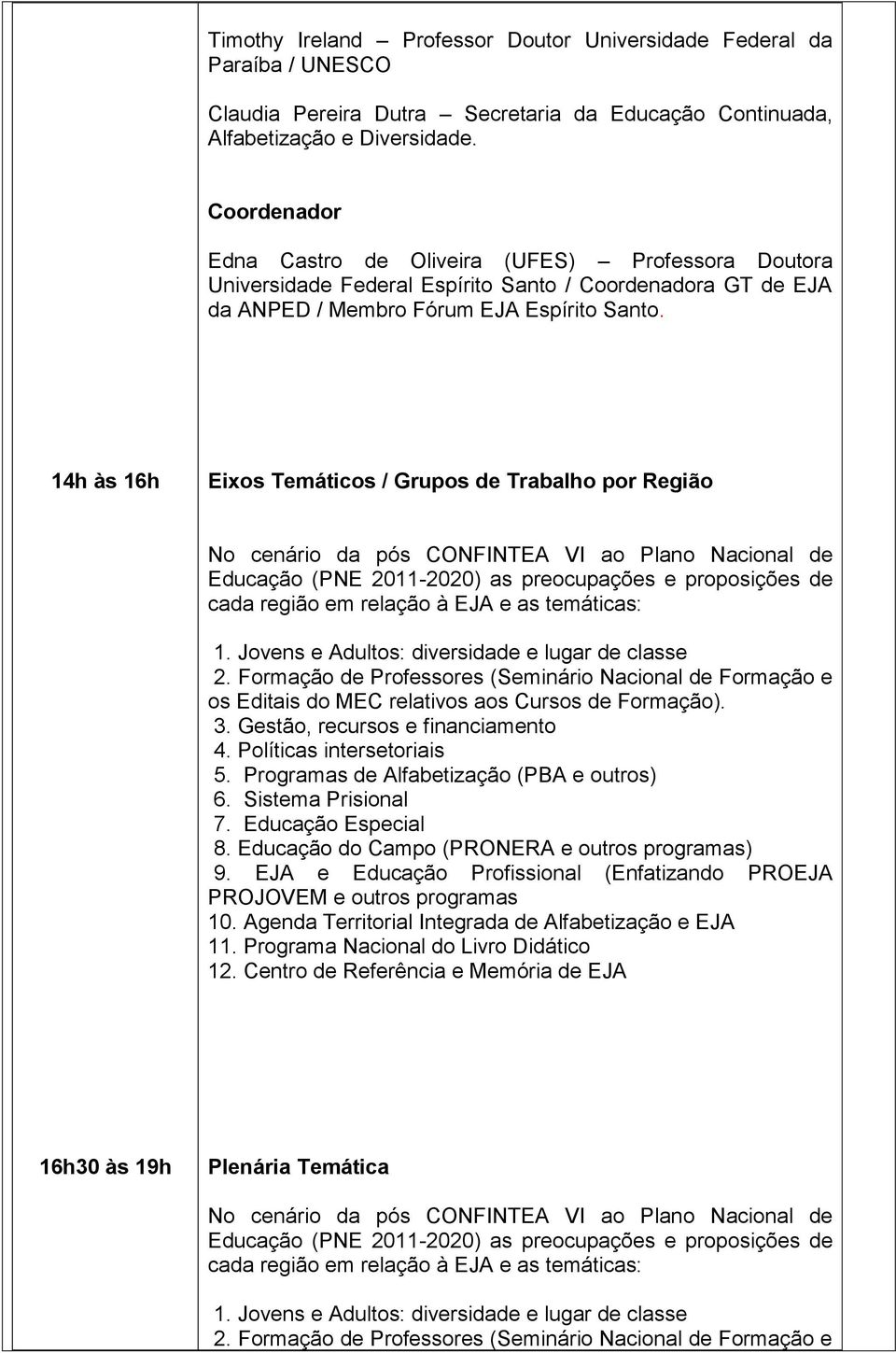 14h às 16h Eixos Temáticos / Grupos de Trabalho por Região No cenário da pós CONFINTEA VI ao Plano Nacional de Educação (PNE 2011-2020) as preocupações e proposições de cada região em relação à EJA e