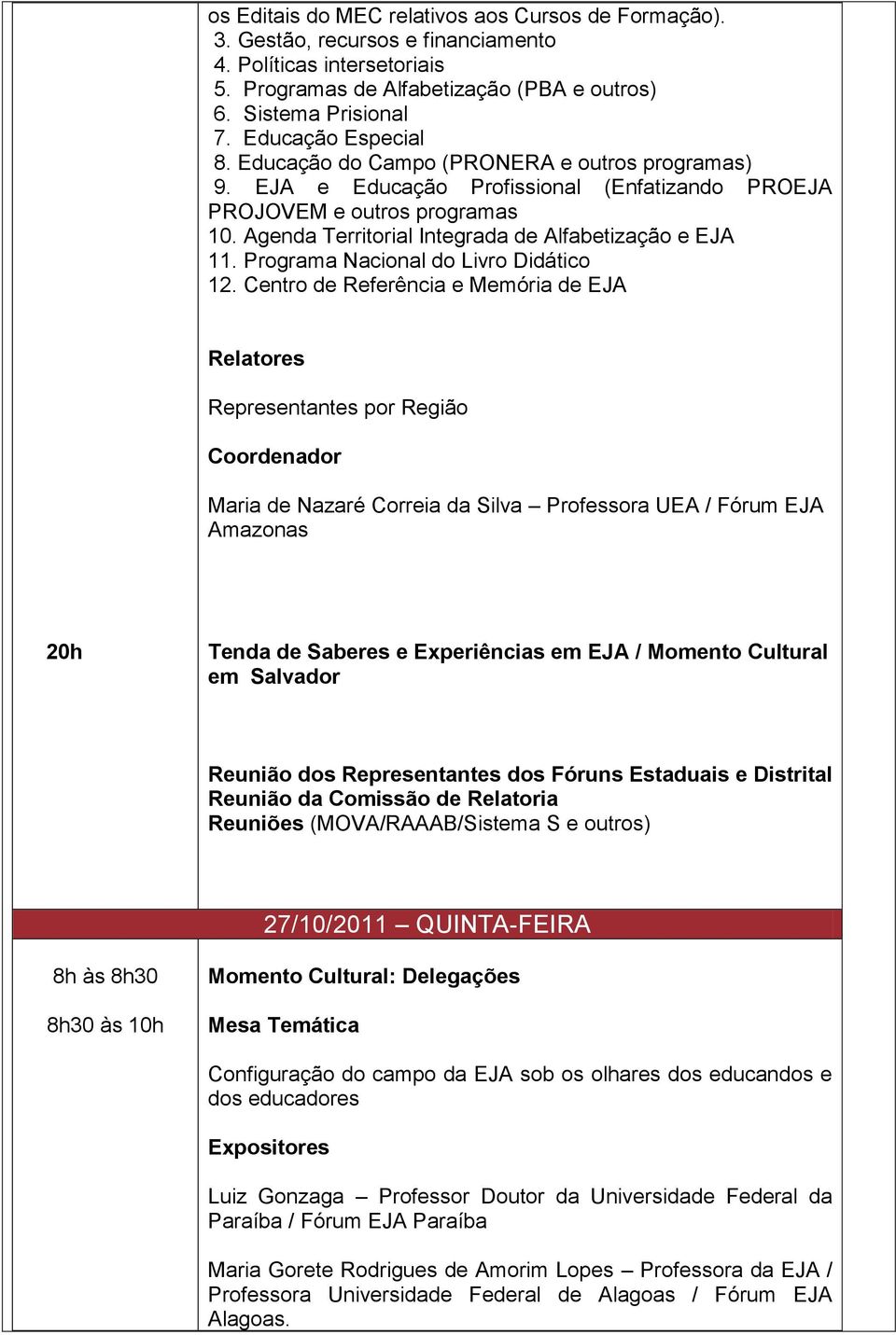 Agenda Territorial Integrada de Alfabetização e EJA 11. Programa Nacional do Livro Didático 12.