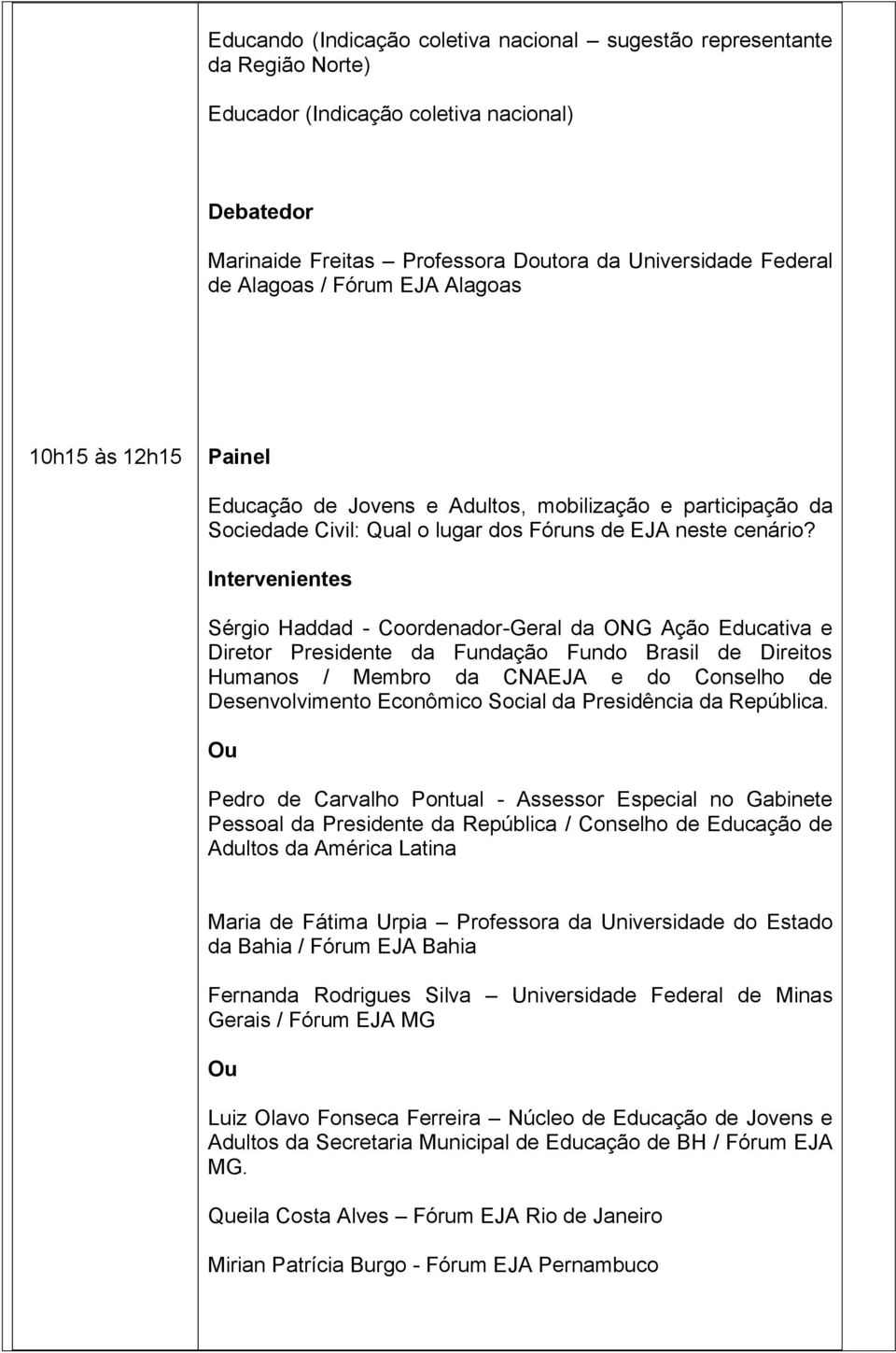 Intervenientes Sérgio Haddad - Coordenador-Geral da ONG Ação Educativa e Diretor Presidente da Fundação Fundo Brasil de Direitos Humanos / Membro da CNAEJA e do Conselho de Desenvolvimento Econômico