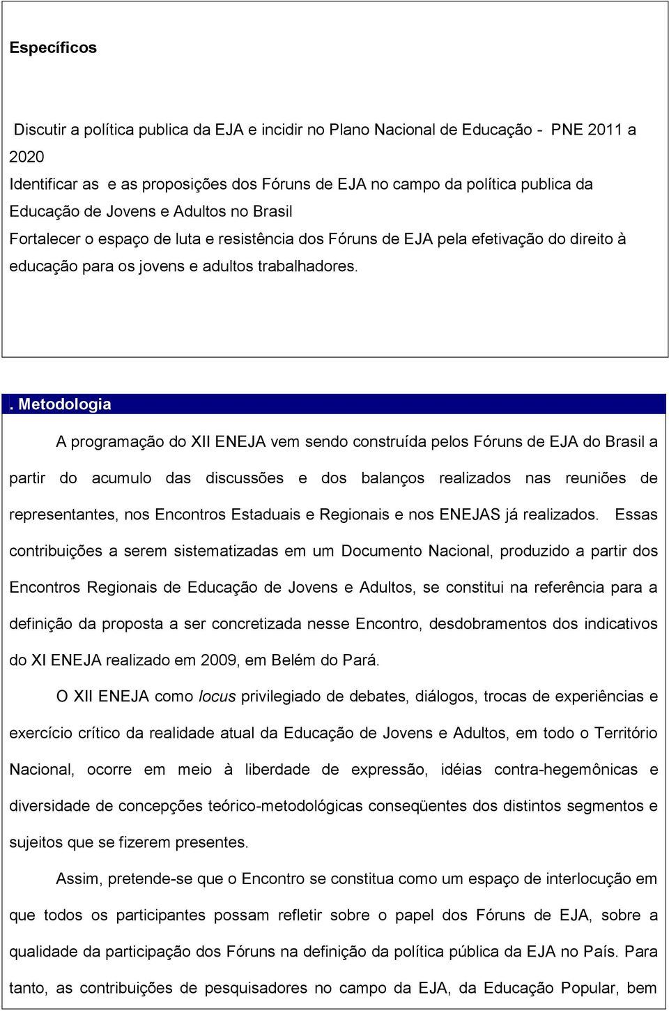 . Metodologia A programação do XII ENEJA vem sendo construída pelos Fóruns de EJA do Brasil a partir do acumulo das discussões e dos balanços realizados nas reuniões de representantes, nos Encontros