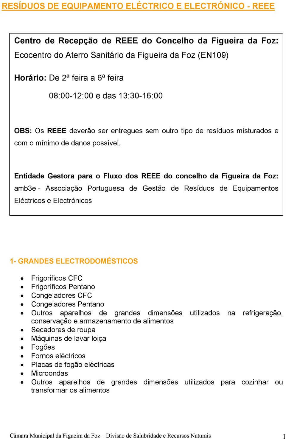 a Entidade Gestora para o Fluxo dos REEE do concelho da Figueira da Foz: amb3e - Associação Portuguesa de Gestão de Resíduos de Equipamentos Eléctricos e Electrónicos 1- GRANDES ELECTRODOMÉSTICOS