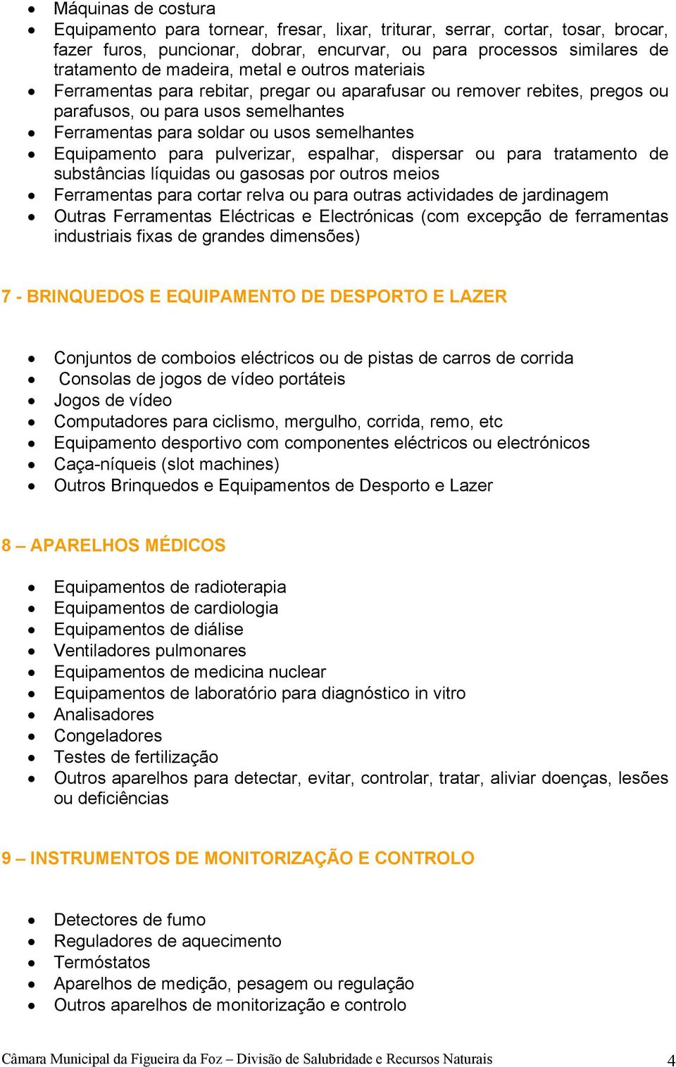 pulverizar, espalhar, dispersar ou para tratamento de substâncias líquidas ou gasosas por outros meios Ferramentas para cortar relva ou para outras actividades de jardinagem Outras Ferramentas