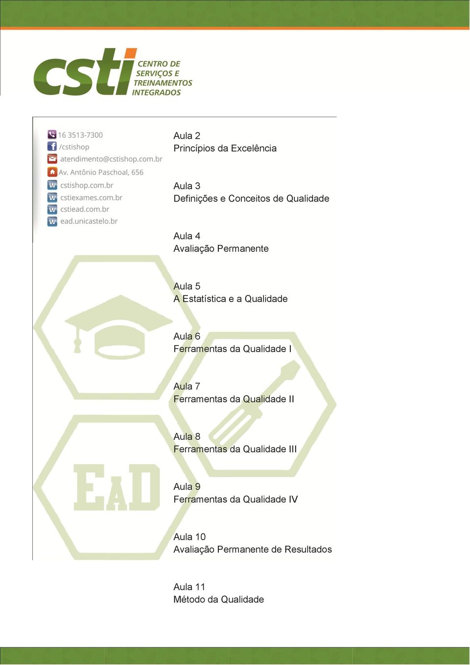 I Aula 7 Ferramentas da Qualidade II Aula 8 Ferramentas da Qualidade III Aula 9