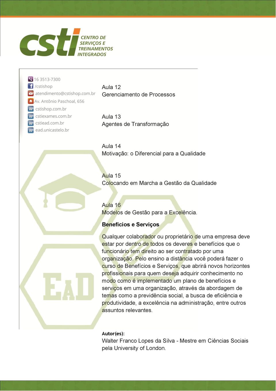 Pelo ensino a distância você poderá fazer o curso de Benefícios e Serviços, que abrirá novos horizontes profissionais para quem deseja adquirir conhecimento no modo como é implementado um plano de