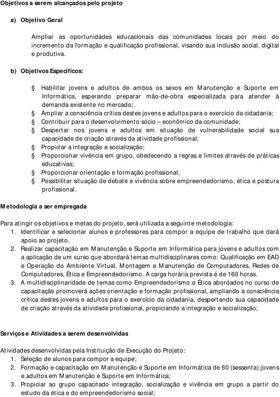 b) Objetivos Específicos: Habilitar jovens e adultos de ambos os sexos em Manutenção e Suporte em Informática, esperando preparar mão-de-obra especializada para atender à demanda existente no