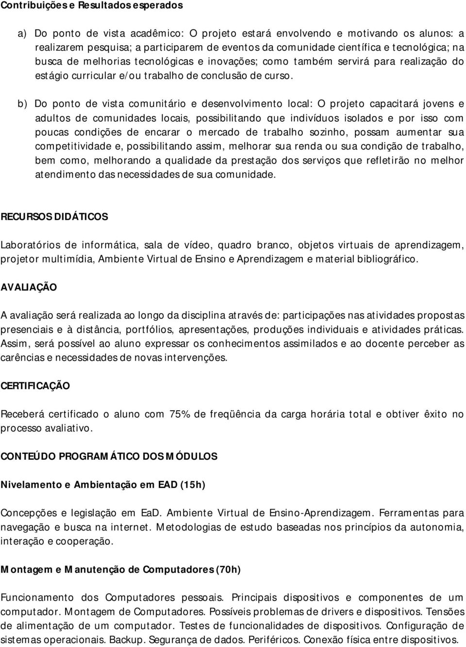 b) Do ponto de vista comunitário e desenvolvimento local: O projeto capacitará jovens e adultos de comunidades locais, possibilitando que indivíduos isolados e por isso com poucas condições de