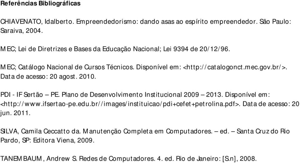 Data de acesso: 20 agost. 2010. PDI - IF Sertão PE. Plano de Desenvolvimento Institucional 2009 2013. Disponível em: <http://www.ifsertao-pe.edu.