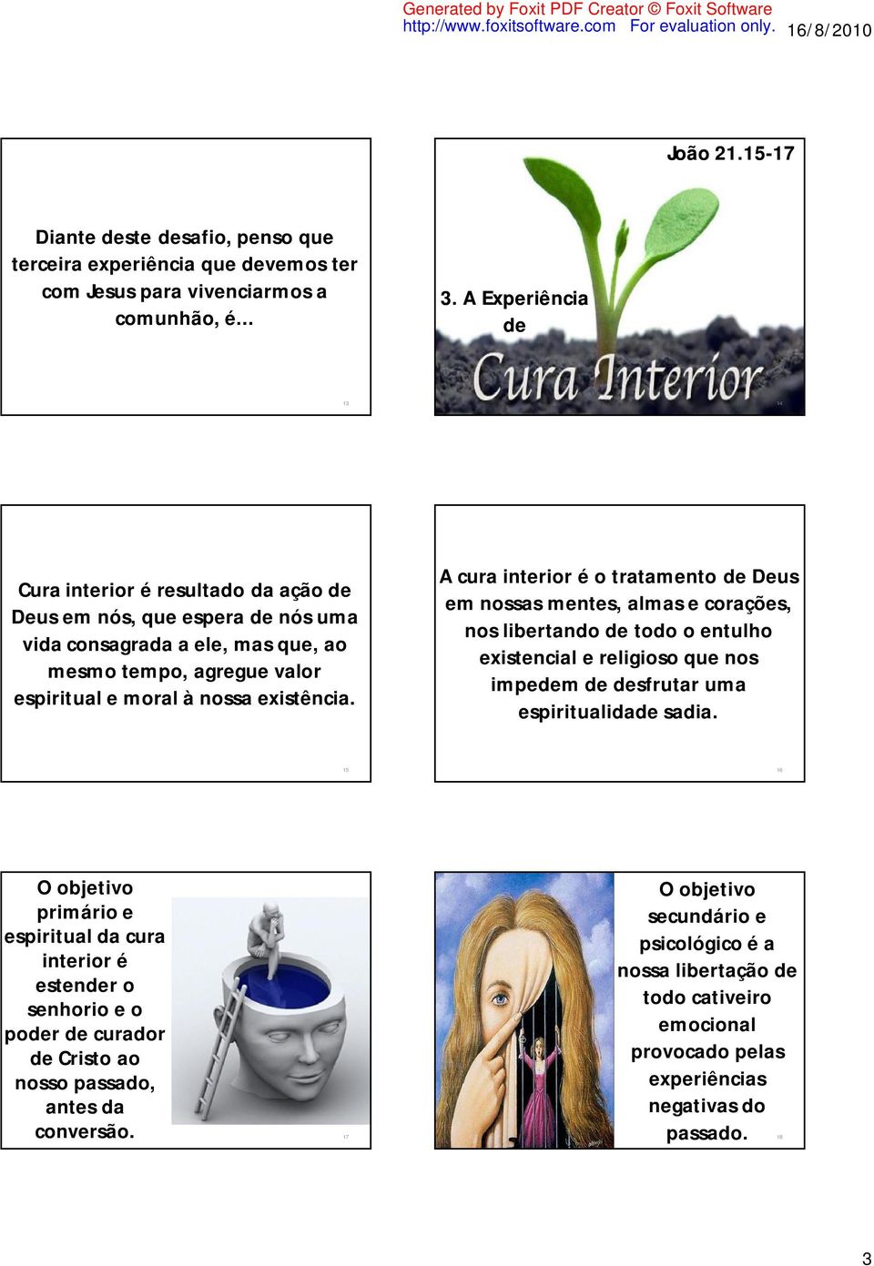 A cura interior é o tratamento de Deus em nossas mentes, almas e corações, nos libertando de todo o entulho existencial e religioso que nos impedem de desfrutar uma espiritualidade sadia.