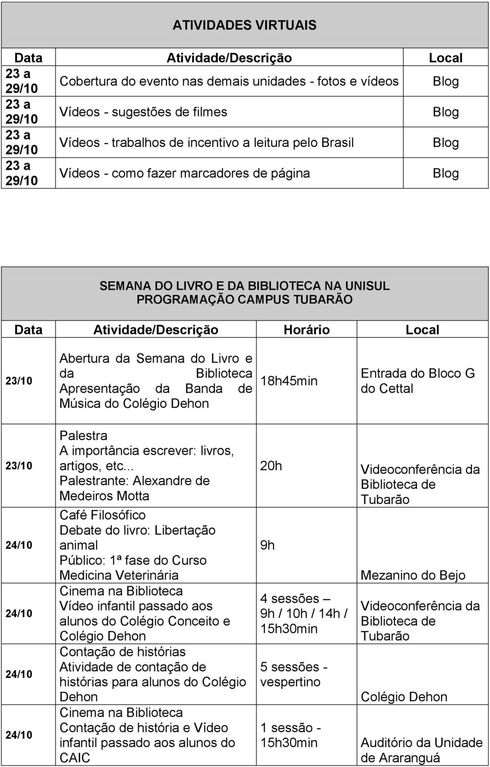 Biblioteca Apresentação da Banda de Música do Colégio Dehon 18h45min Entrada do Bloco G do Cettal Palestra A importância escrever: livros, artigos, etc.