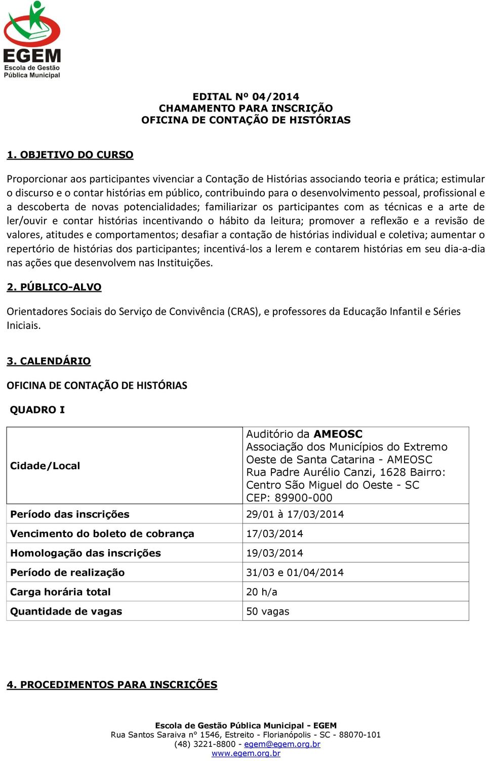 desenvolvimento pessoal, profissional e a descoberta de novas potencialidades; familiarizar os participantes com as técnicas e a arte de ler/ouvir e contar histórias incentivando o hábito da leitura;