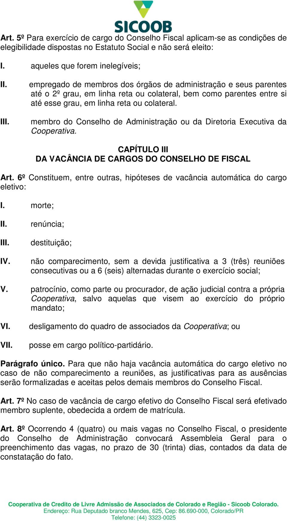 membro do Conselho de Administração ou da Diretoria Executiva da Cooperativa. CAPÍTULO III DA VACÂNCIA DE CARGOS DO CONSELHO DE FISCAL Art.