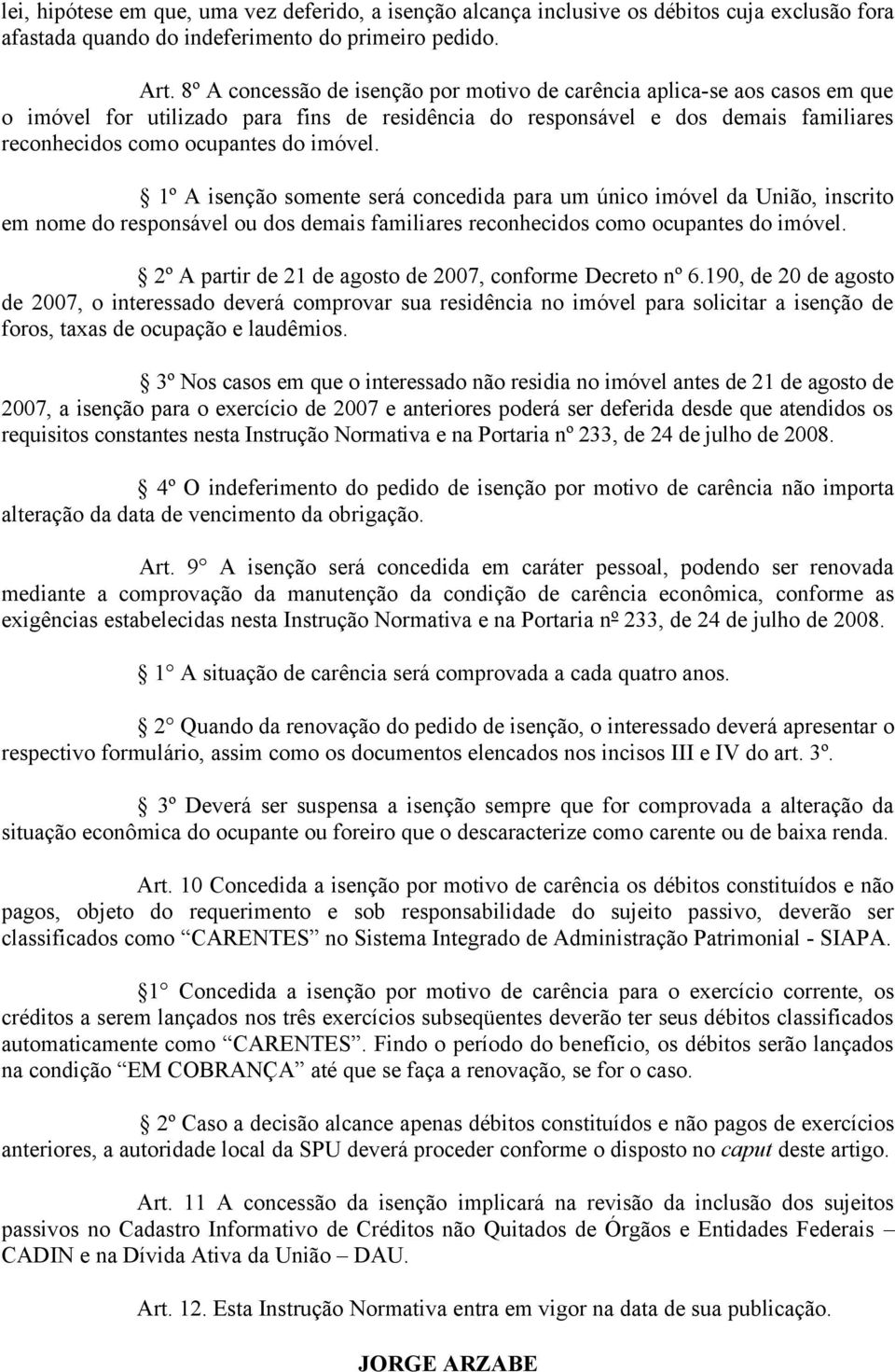 1º A isenção somente será concedida para um único imóvel da União, inscrito em nome do responsável ou dos demais familiares reconhecidos como ocupantes do imóvel.