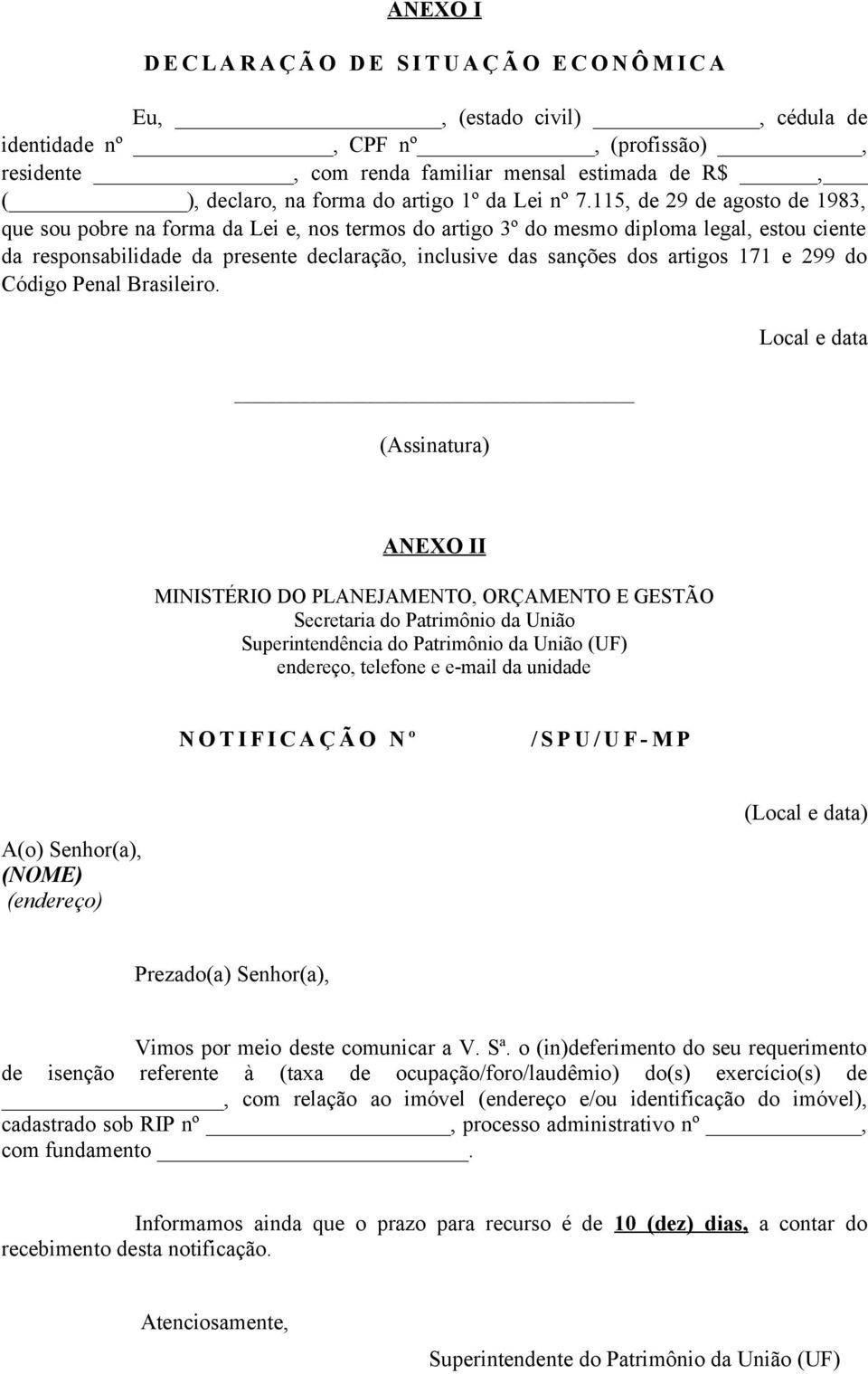 115, de 29 de agosto de 1983, que sou pobre na forma da Lei e, nos termos do artigo 3º do mesmo diploma legal, estou ciente da responsabilidade da presente declaração, inclusive das sanções dos