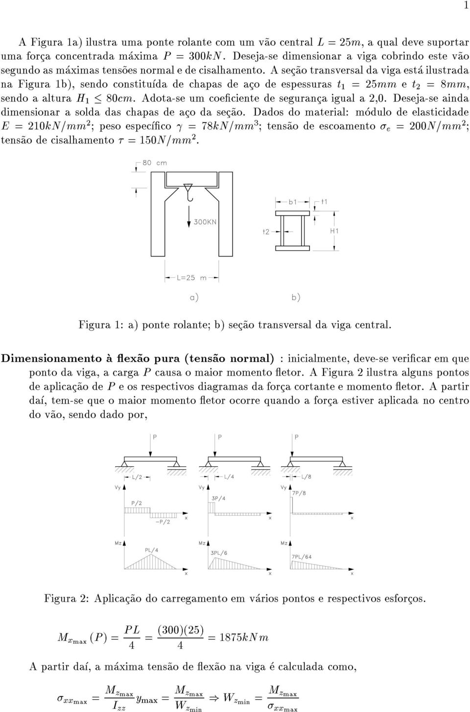 A sec~ao transversal da viga esta ilustrada na Figura 1b), sendo constituda de chapas de aco de espessuras t 1 = 5mm e t = 8mm, sendo a altura H 1 80cm. Adota-se um coeciente de seguranca igual a,0.