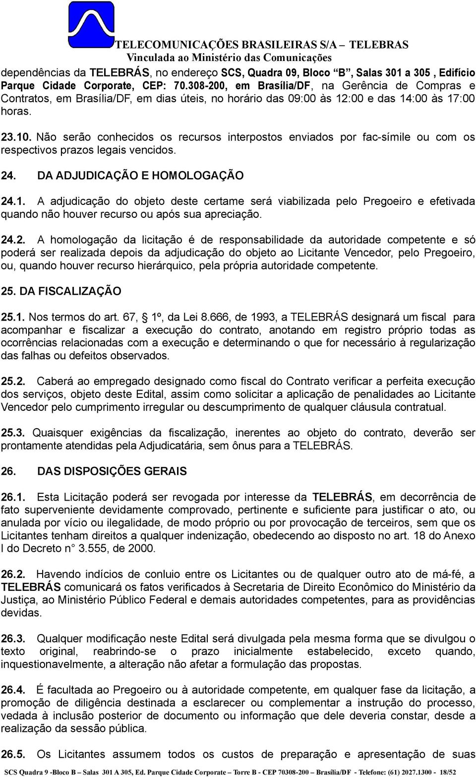 Não serão conhecidos os recursos interpostos enviados por fac-símile ou com os respectivos prazos legais vencidos. 24. DA ADJUDICAÇÃO E HOMOLOGAÇÃO 24.1.