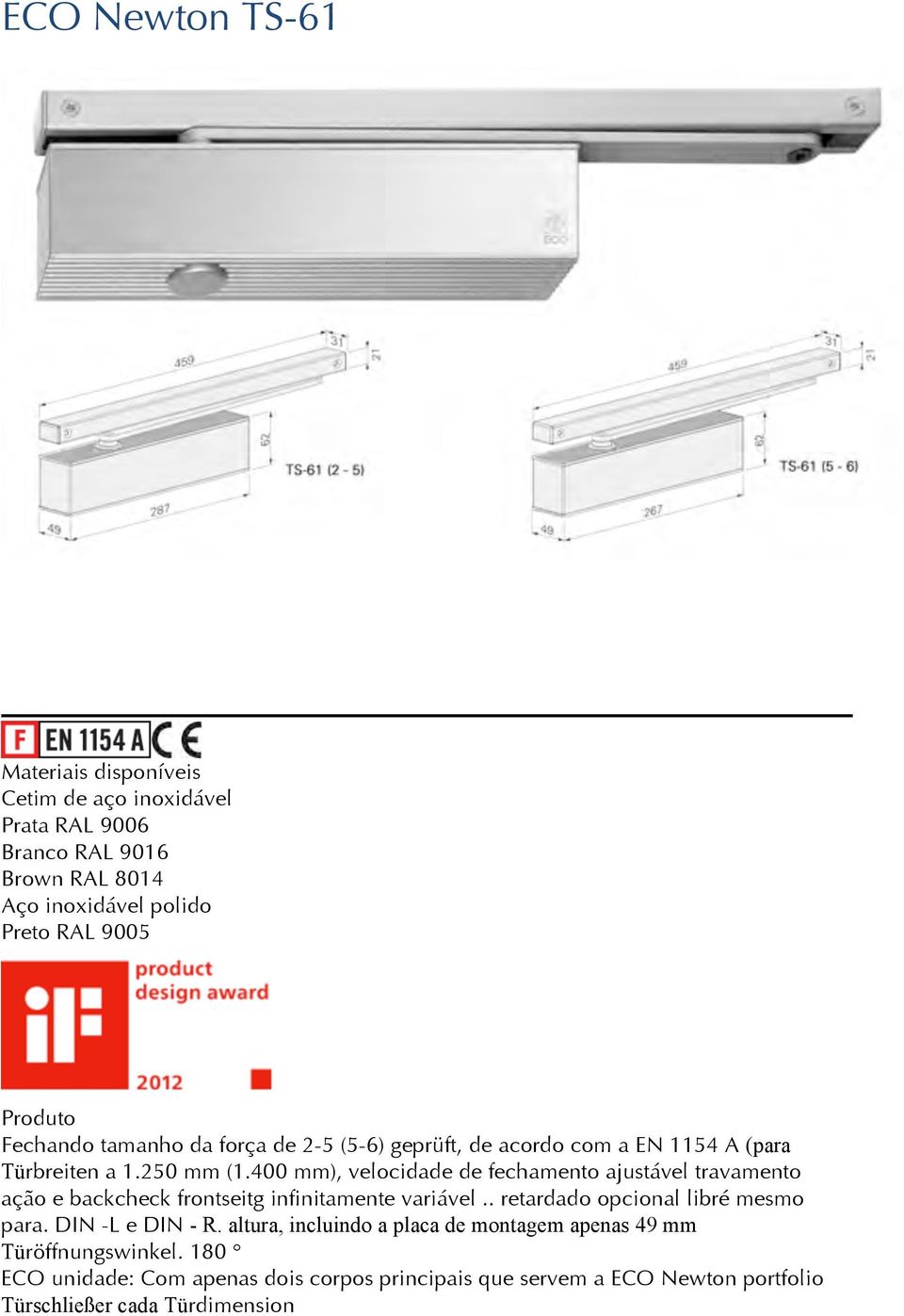 400 mm), velocidade de fechamento ajustável travamento ação e backcheck frontseitg infinitamente variável.