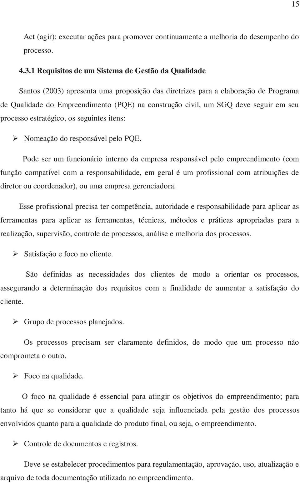 deve seguir em seu processo estratégico, os seguintes itens: Nomeação do responsável pelo PQE.