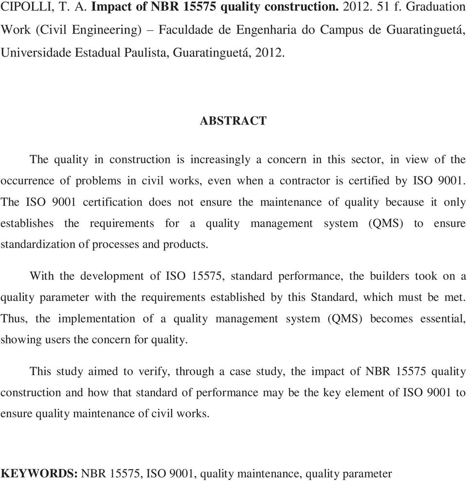 ABSTRACT The quality in construction is increasingly a concern in this sector, in view of the occurrence of problems in civil works, even when a contractor is certified by ISO 9001.