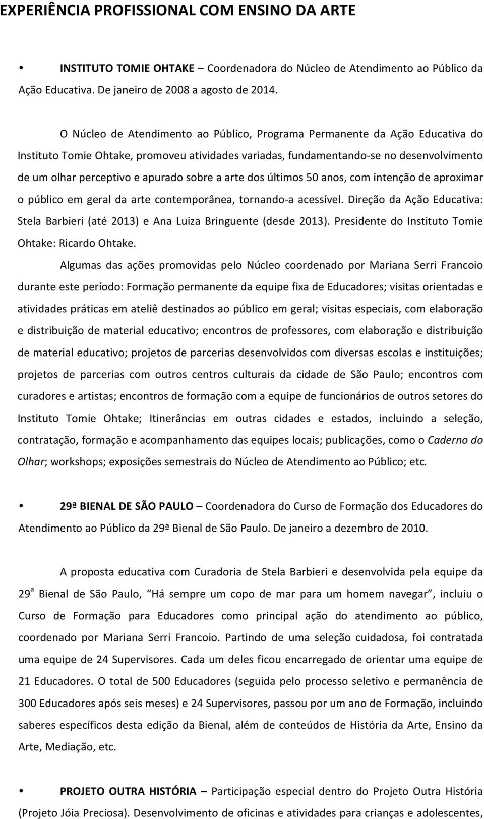 apurado sobre a arte dos últimos 50 anos, com intenção de aproximar o público em geral da arte contemporânea, tornando- a acessível.