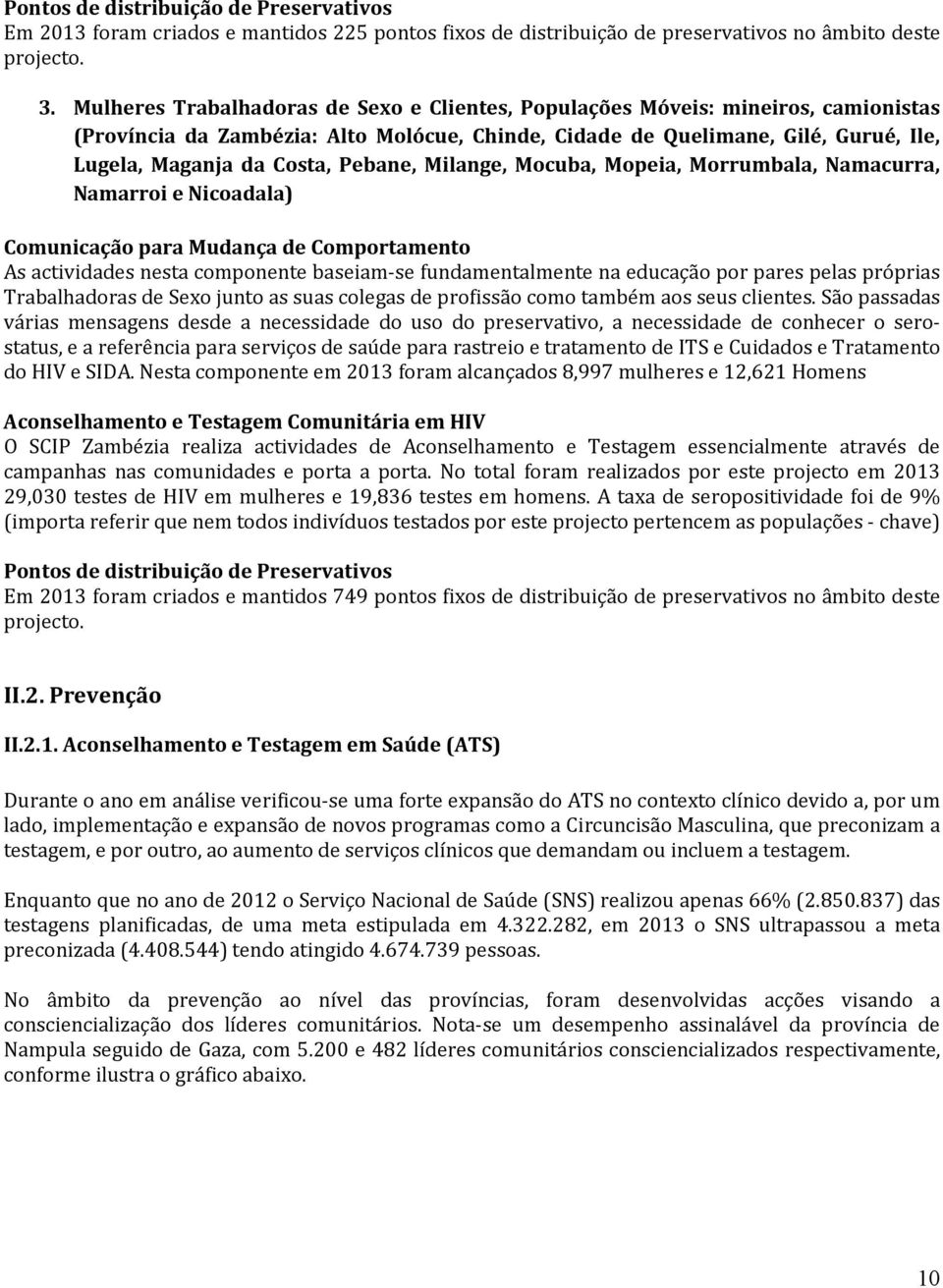 Pebane, Milange, Mocuba, Mopeia, Morrumbala, Namacurra, Namarroi e Nicoadala) Comunicação para Mudança de Comportamento As actividades nesta componente baseiam-se fundamentalmente na educação por