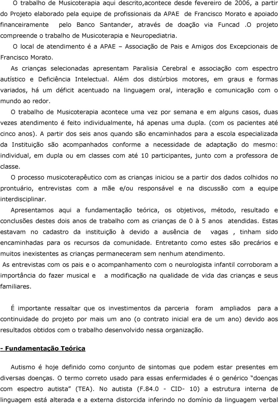 O local de atendimento é a APAE Associação de Pais e Amigos dos Excepcionais de Francisco Morato.