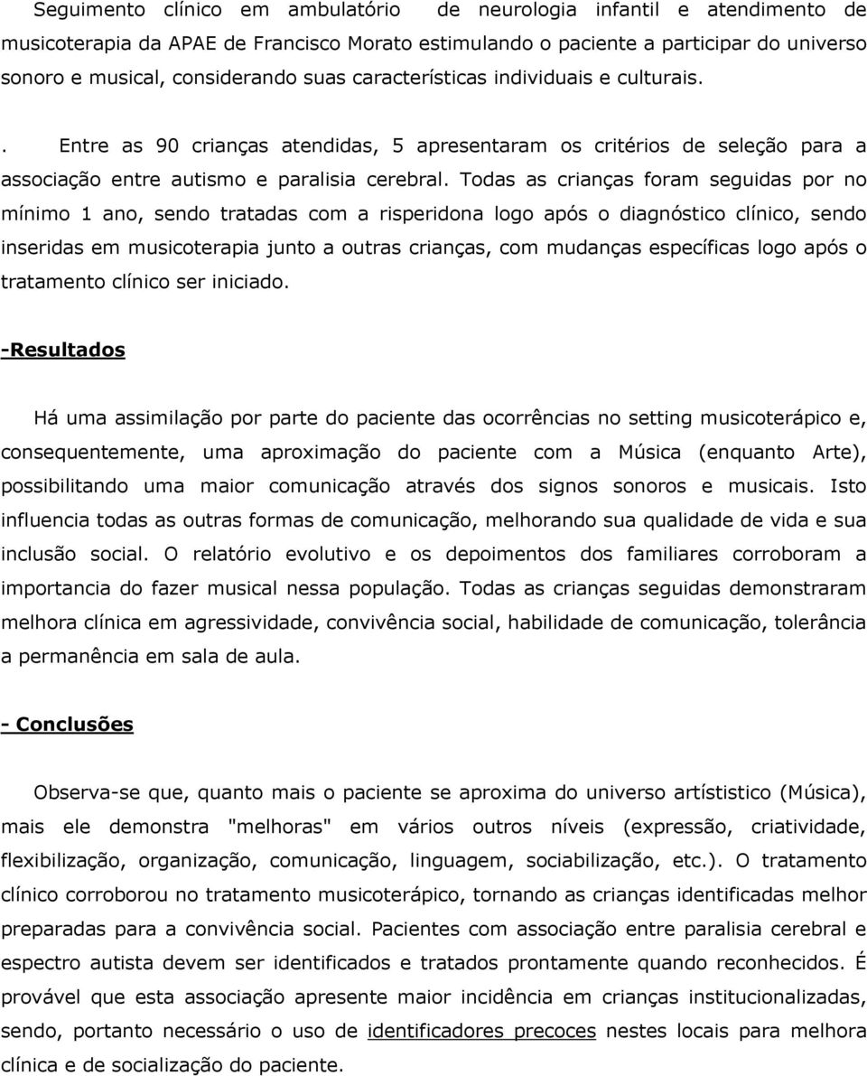 Todas as crianças foram seguidas por no mínimo 1 ano, sendo tratadas com a risperidona logo após o diagnóstico clínico, sendo inseridas em musicoterapia junto a outras crianças, com mudanças