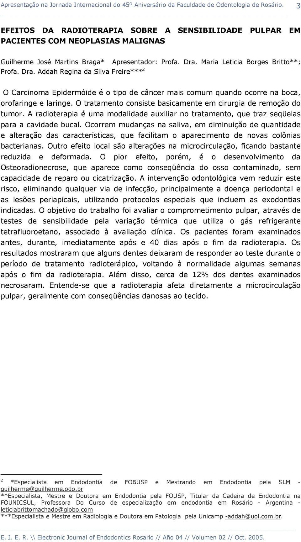 O tratamento consiste basicamente em cirurgia de remoção do tumor. A radioterapia é uma modalidade auxiliar no tratamento, que traz seqüelas para a cavidade bucal.