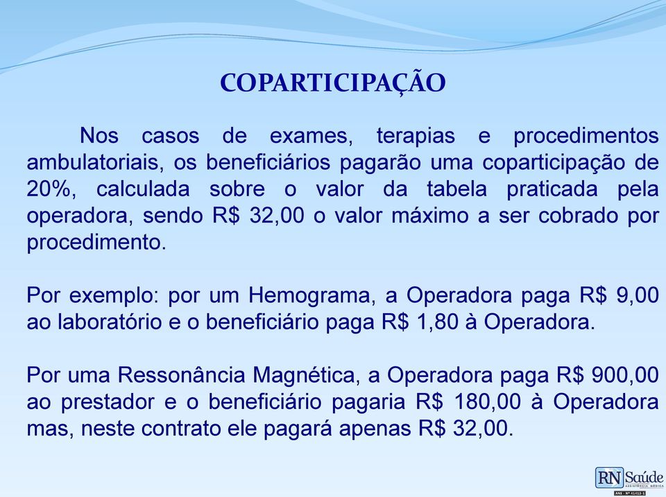 Por exemplo: por um Hemograma, a Operadora paga R$ 9,00 ao laboratório e o beneficiário paga R$ 1,80 à Operadora.