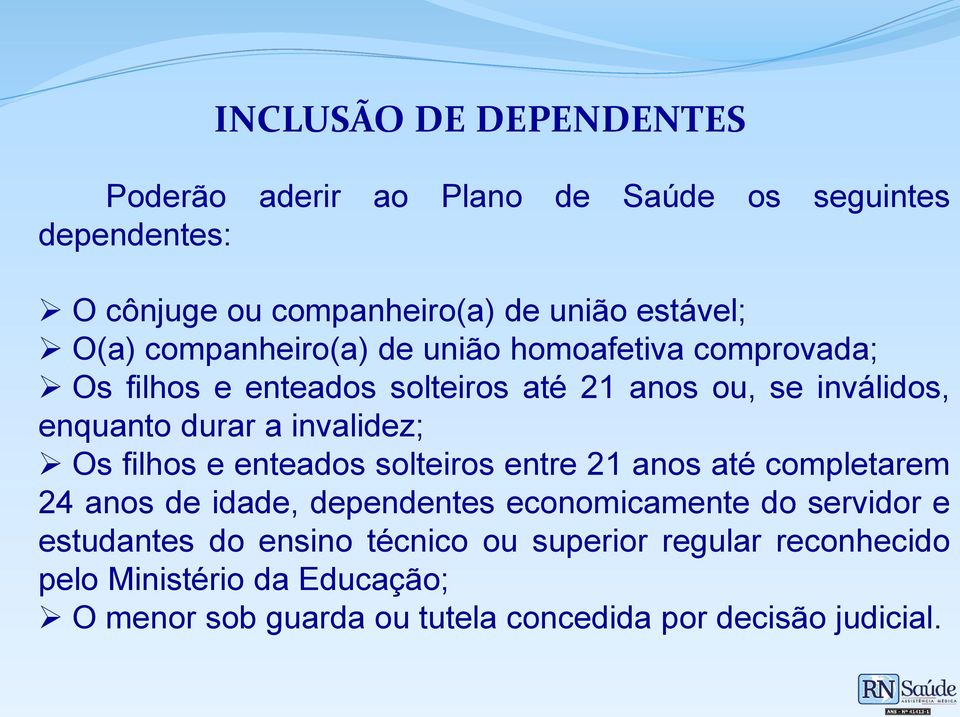 invalidez; Os filhos e enteados solteiros entre 21 anos até completarem 24 anos de idade, dependentes economicamente do servidor e