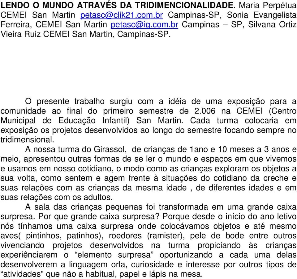 Cada turma colocaria em exposição os projetos desenvolvidos ao longo do semestre focando sempre no tridimensional.