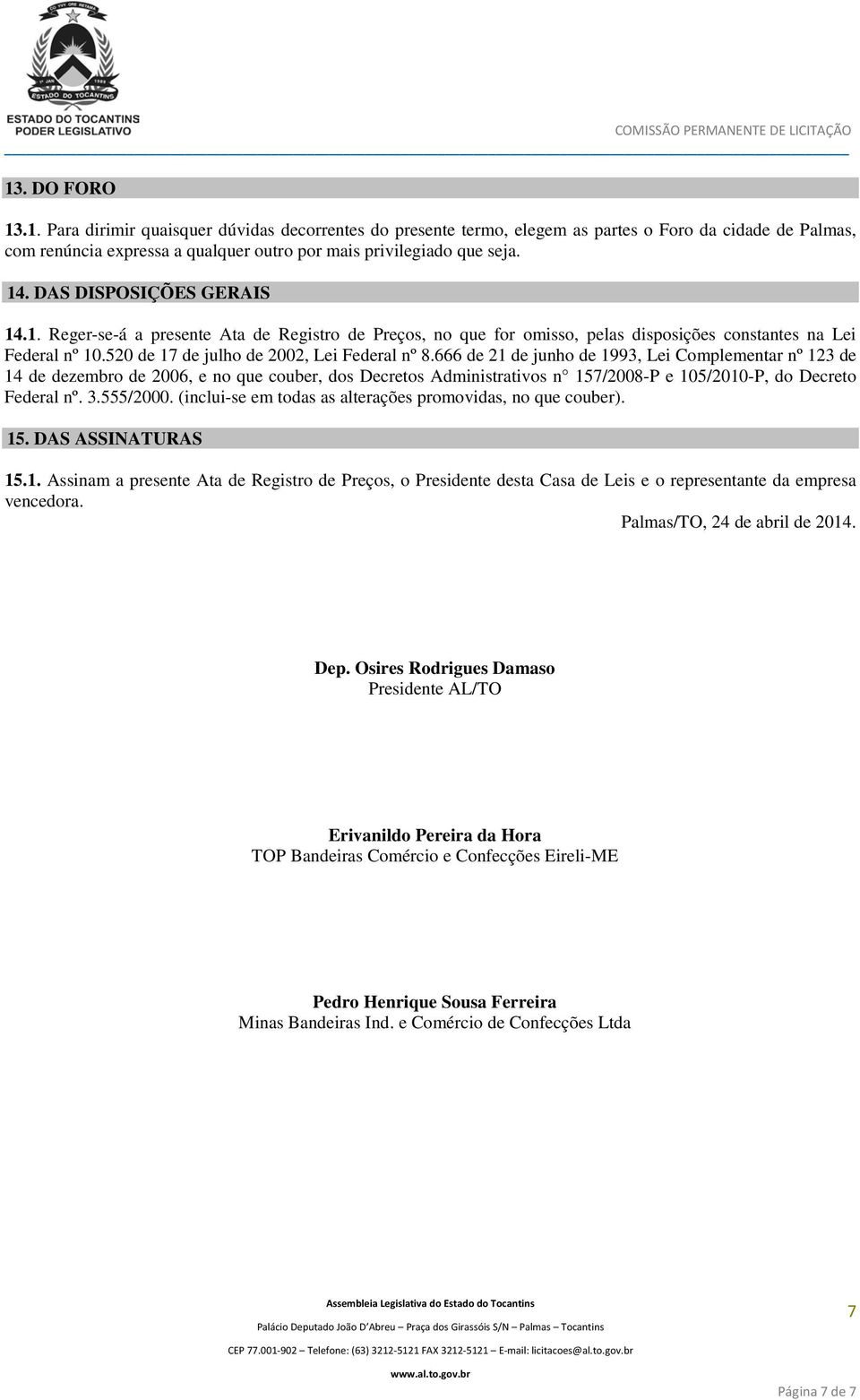 666 de 21 de junho de 1993, Lei Complementar nº 123 de 14 de dezembro de 2006, e no que couber, dos Decretos Administrativos n 157/2008-P e 105/2010-P, do Decreto Federal nº. 3.555/2000.