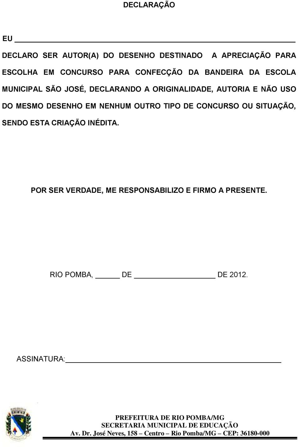 MESMO DESENHO EM NENHUM OUTRO TIPO DE CONCURSO OU SITUAÇÃO, SENDO ESTA CRIAÇÃO INÉDITA.